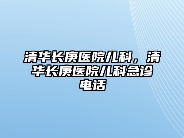 清華長(zhǎng)庚醫(yī)院兒科，清華長(zhǎng)庚醫(yī)院兒科急診電話