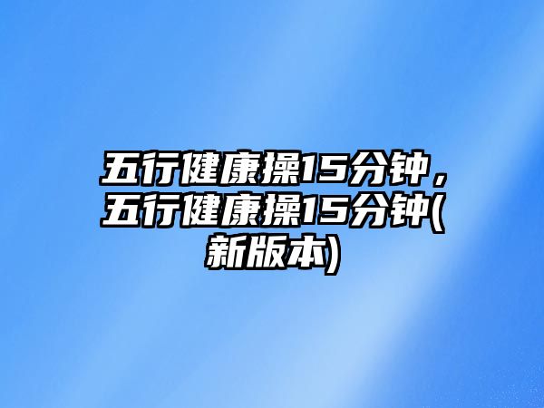 五行健康操15分鐘，五行健康操15分鐘(新版本)