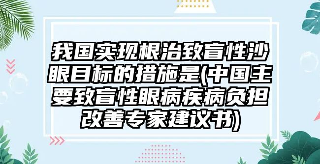 我國實現(xiàn)根治致盲性沙眼目標(biāo)的措施是(中國主要致盲性眼病疾病負(fù)擔(dān)改善專家建議書)