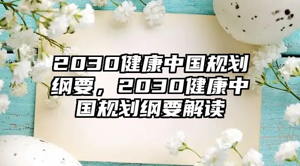 2030健康中國(guó)規(guī)劃綱要，2030健康中國(guó)規(guī)劃綱要解讀