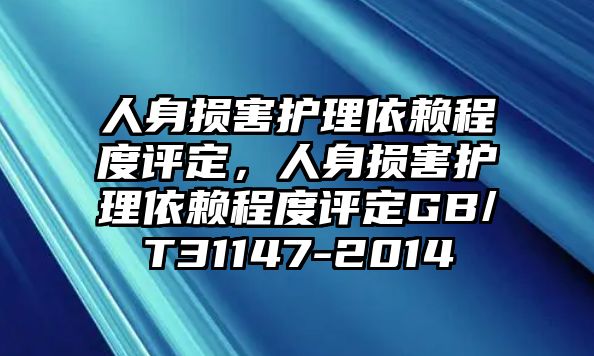 人身損害護(hù)理依賴程度評定，人身損害護(hù)理依賴程度評定GB/T31147-2014