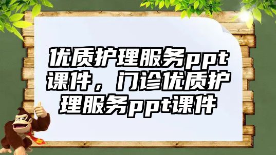 優(yōu)質護理服務ppt課件，門診優(yōu)質護理服務ppt課件