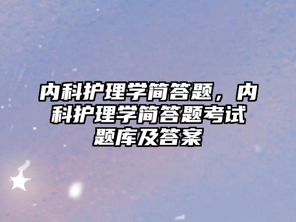 內(nèi)科護理學簡答題，內(nèi)科護理學簡答題考試題庫及答案