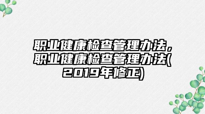 職業(yè)健康檢查管理辦法，職業(yè)健康檢查管理辦法(2019年修正)