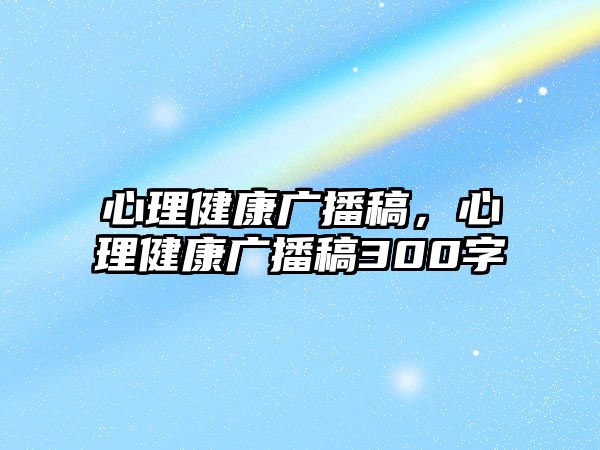 心理健康廣播稿，心理健康廣播稿300字