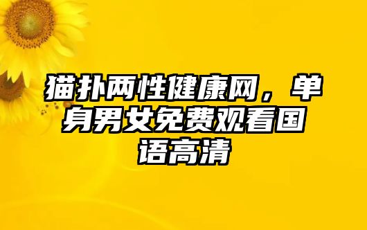 貓撲兩性健康網(wǎng)，單身男女免費(fèi)觀看國(guó)語高清