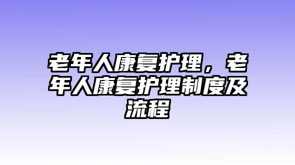 老年人康復(fù)護(hù)理，老年人康復(fù)護(hù)理制度及流程