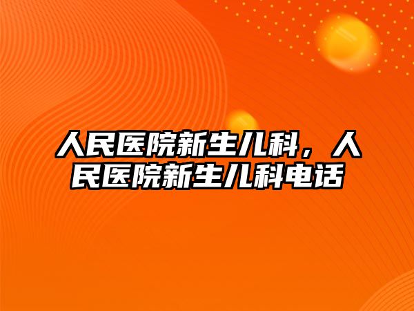 人民醫(yī)院新生兒科，人民醫(yī)院新生兒科電話