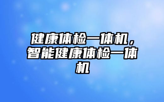 健康體檢一體機，智能健康體檢一體機