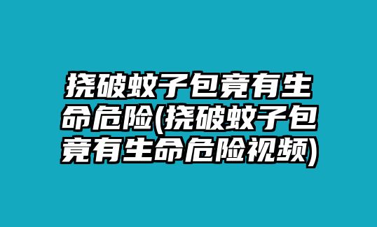 撓破蚊子包竟有生命危險(撓破蚊子包竟有生命危險視頻)