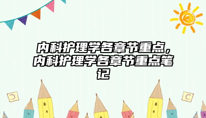 內科護理學各章節(jié)重點，內科護理學各章節(jié)重點筆記