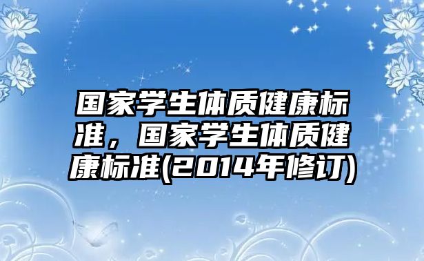 國家學(xué)生體質(zhì)健康標(biāo)準(zhǔn)，國家學(xué)生體質(zhì)健康標(biāo)準(zhǔn)(2014年修訂)