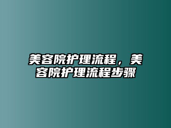 美容院護(hù)理流程，美容院護(hù)理流程步驟