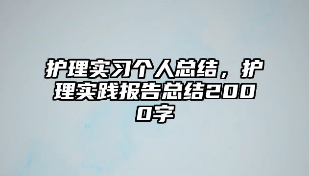 護理實習(xí)個人總結(jié)，護理實踐報告總結(jié)2000字