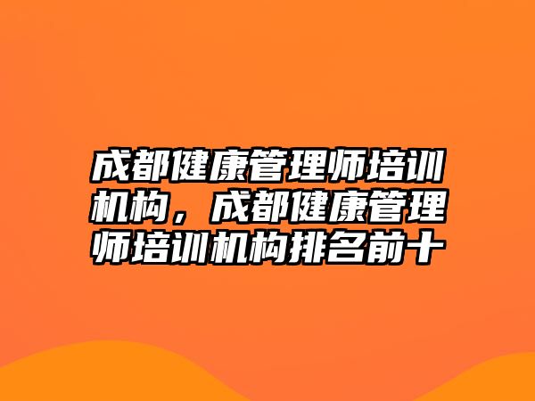 成都健康管理師培訓(xùn)機(jī)構(gòu)，成都健康管理師培訓(xùn)機(jī)構(gòu)排名前十