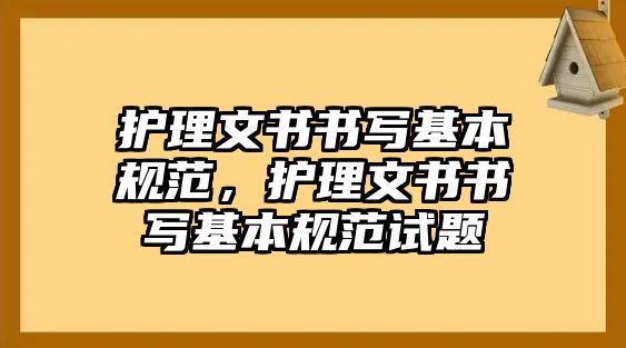 護(hù)理文書書寫基本規(guī)范，護(hù)理文書書寫基本規(guī)范試題