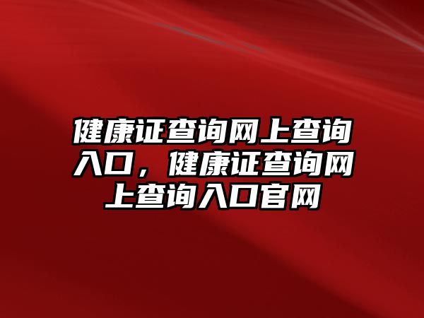 健康證查詢網(wǎng)上查詢?nèi)肟冢】底C查詢網(wǎng)上查詢?nèi)肟诠倬W(wǎng)