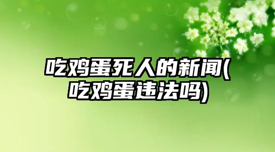 吃雞蛋死人的新聞(吃雞蛋違法嗎)