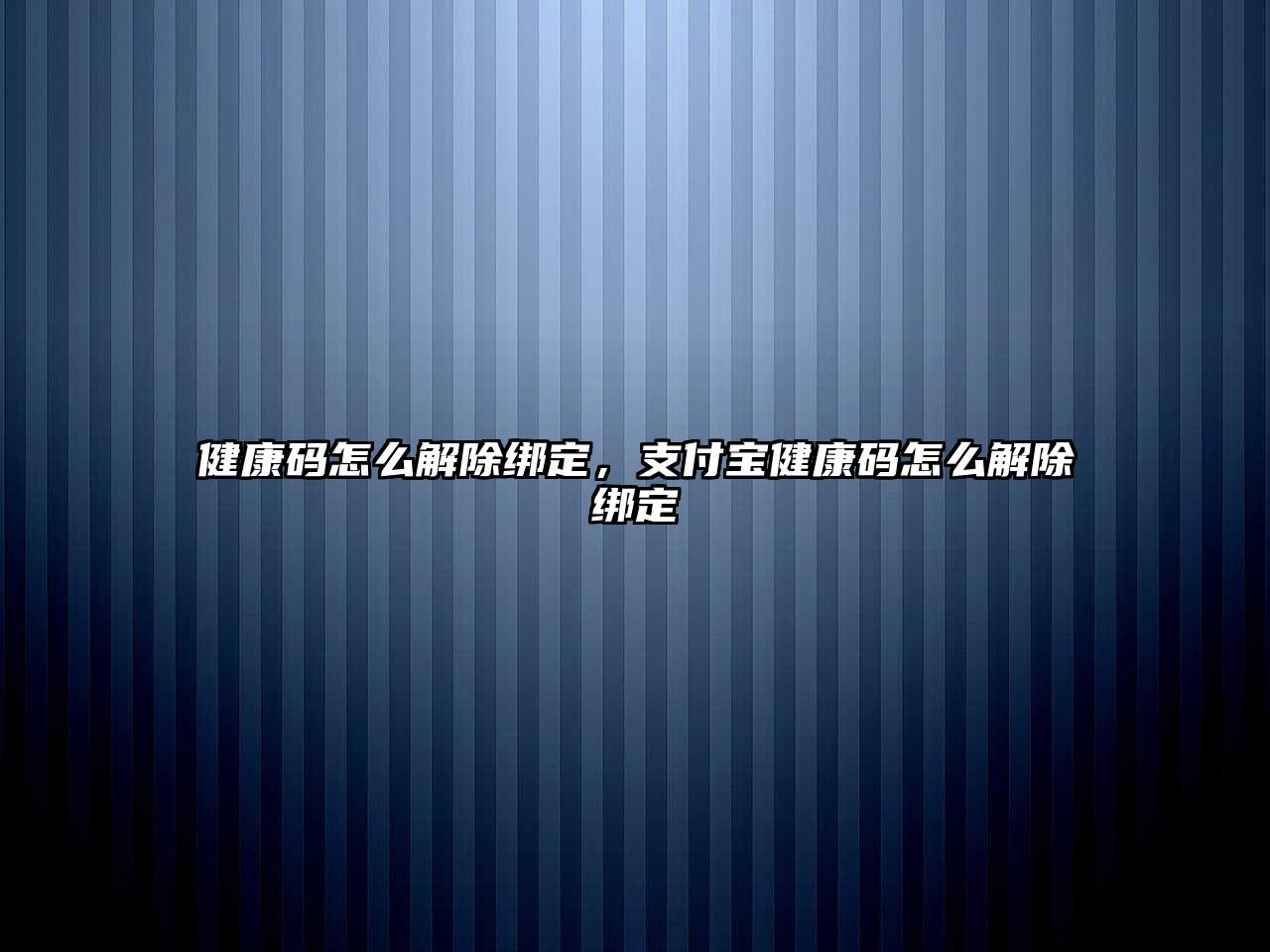 健康碼怎么解除綁定，支付寶健康碼怎么解除綁定