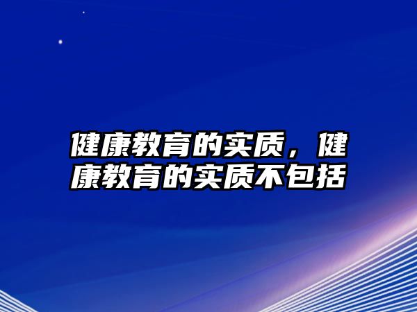 健康教育的實質(zhì)，健康教育的實質(zhì)不包括