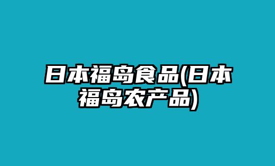 日本福島食品(日本福島農(nóng)產(chǎn)品)