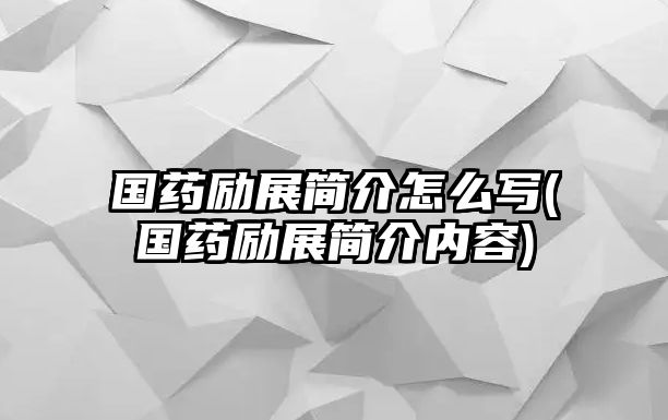 國(guó)藥勵(lì)展簡(jiǎn)介怎么寫(國(guó)藥勵(lì)展簡(jiǎn)介內(nèi)容)