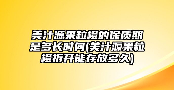 美汁源果粒橙的保質(zhì)期是多長時間(美汁源果粒橙拆開能存放多久)