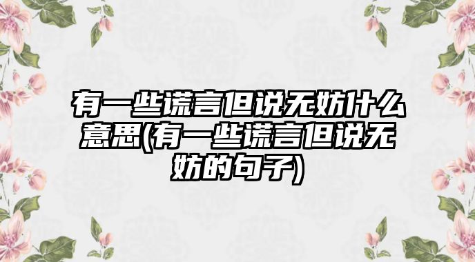 有一些謊言但說無妨什么意思(有一些謊言但說無妨的句子)