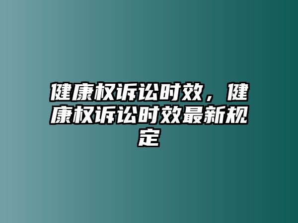 健康權訴訟時效，健康權訴訟時效最新規(guī)定