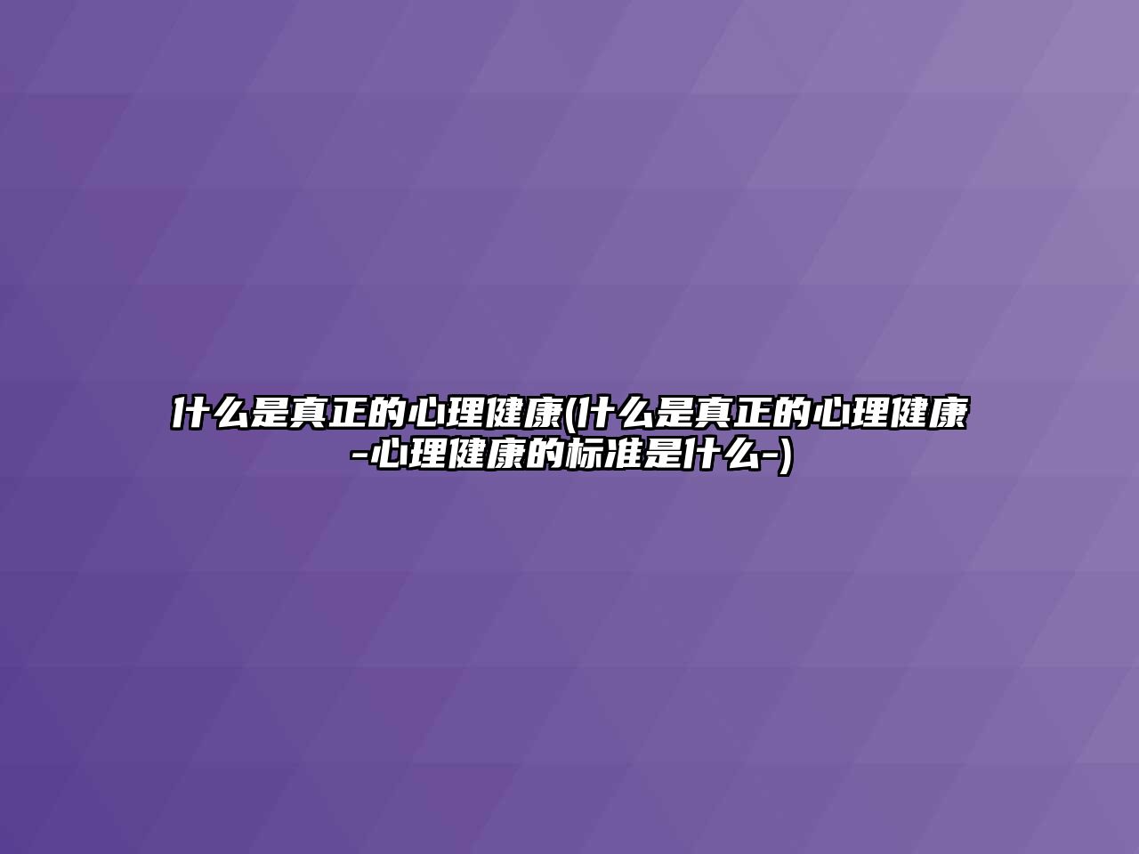 什么是真正的心理健康(什么是真正的心理健康-心理健康的標(biāo)準(zhǔn)是什么-)