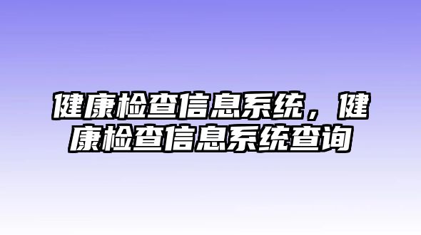 健康檢查信息系統(tǒng)，健康檢查信息系統(tǒng)查詢