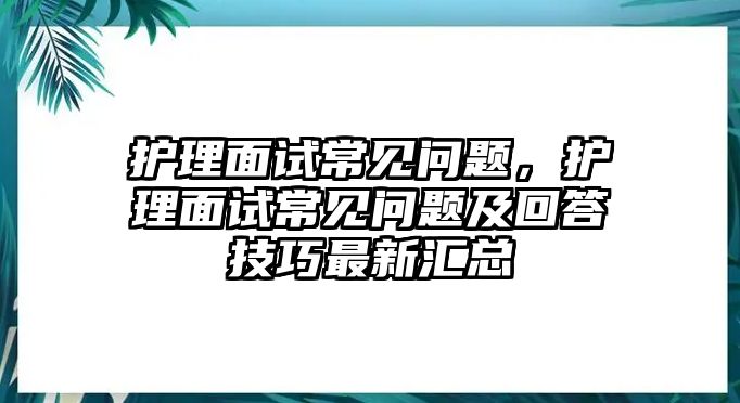 護(hù)理面試常見(jiàn)問(wèn)題，護(hù)理面試常見(jiàn)問(wèn)題及回答技巧最新匯總