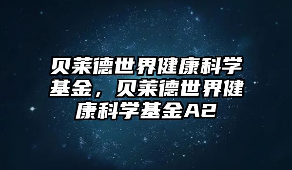 貝萊德世界健康科學(xué)基金，貝萊德世界健康科學(xué)基金A2