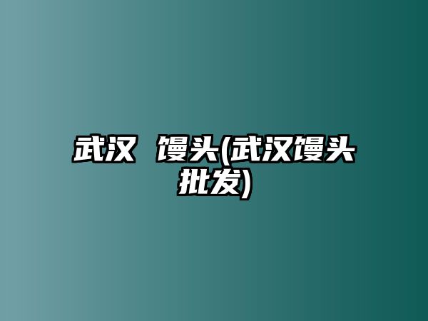 武漢 饅頭(武漢饅頭批發(fā))