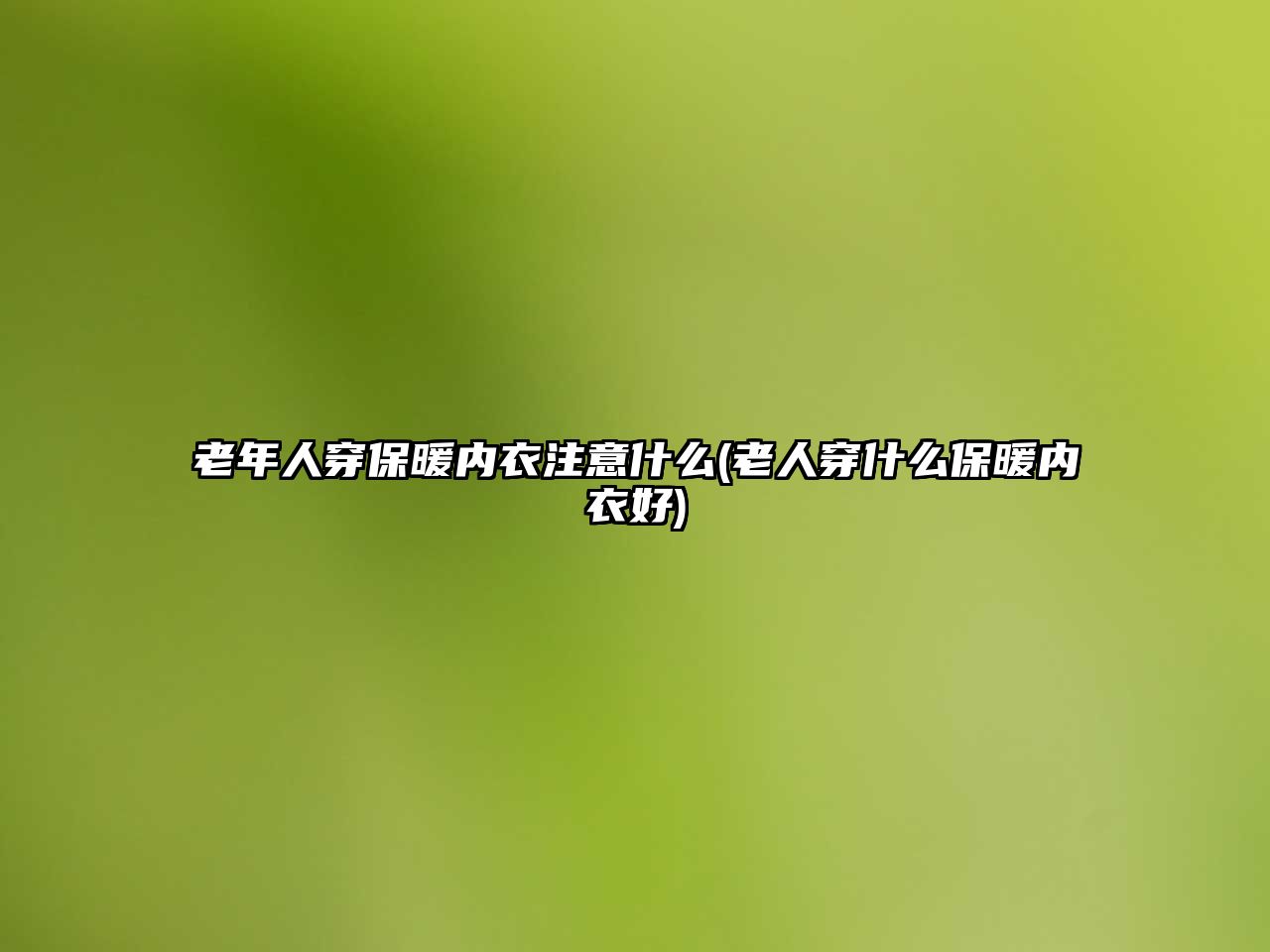 老年人穿保暖內(nèi)衣注意什么(老人穿什么保暖內(nèi)衣好)