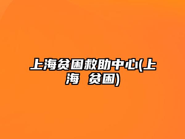 上海貧困救助中心(上海 貧困)