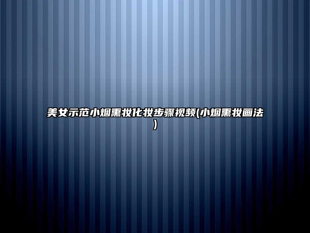 美女示范小煙熏妝化妝步驟視頻(小煙熏妝畫法)