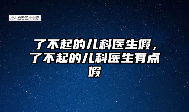 了不起的兒科醫(yī)生假，了不起的兒科醫(yī)生有點(diǎn)假