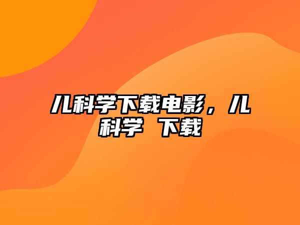 兒科學(xué)下載電影，兒科學(xué) 下載