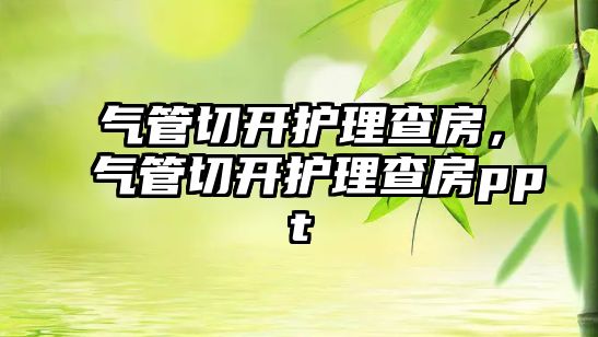 氣管切開護(hù)理查房，氣管切開護(hù)理查房ppt