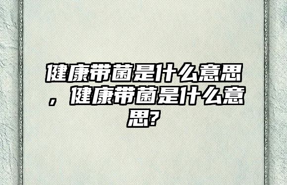 健康帶菌是什么意思，健康帶菌是什么意思?