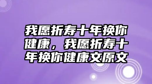 我愿折壽十年換你健康，我愿折壽十年換你健康文原文