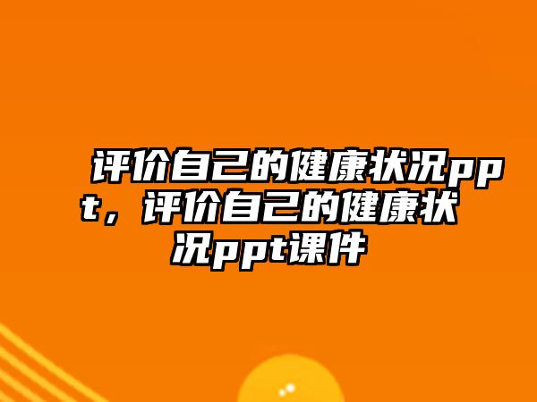 評價自己的健康狀況ppt，評價自己的健康狀況ppt課件