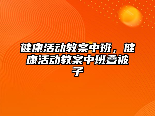 健康活動教案中班，健康活動教案中班疊被子