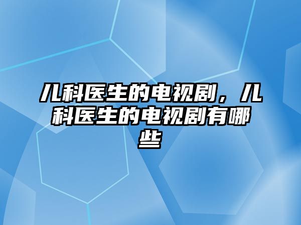 兒科醫(yī)生的電視劇，兒科醫(yī)生的電視劇有哪些