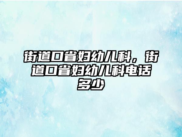 街道口省婦幼兒科，街道口省婦幼兒科電話多少