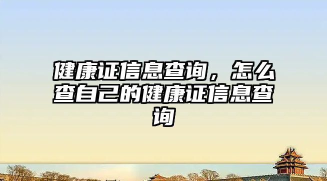 健康證信息查詢，怎么查自己的健康證信息查詢