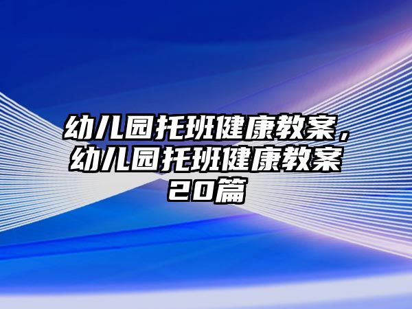 幼兒園托班健康教案，幼兒園托班健康教案20篇