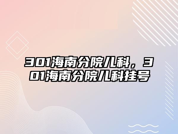 301海南分院兒科，301海南分院兒科掛號(hào)