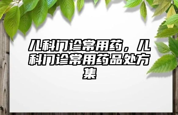 兒科門診常用藥，兒科門診常用藥品處方集